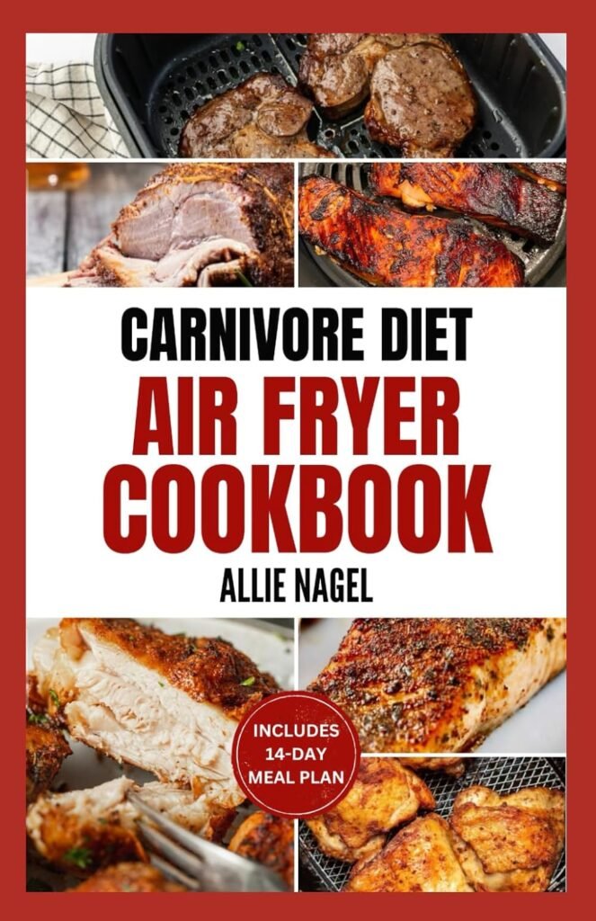 Carnivore Diet Air Fryer Cookbook: The Complete Step By Step Method To Make Crispy, Delicious  High Protein Air Fryer Recipes for Meat Lovers     Paperback – December 17, 2023