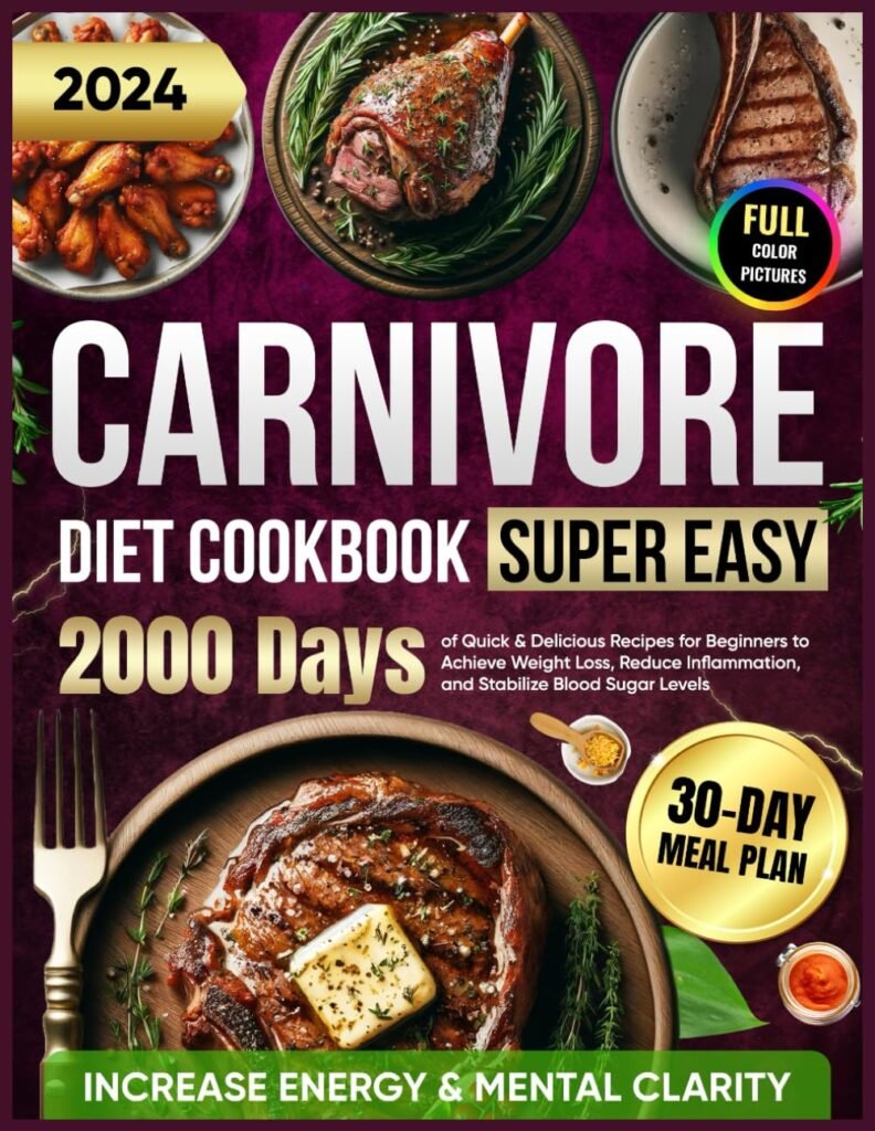 Super Easy Carnivore Diet Cookbook: 2000 Days of Quick  Delicious Recipes for Beginners with a 30-Day Meal Plan to Achieve Weight Loss, Increase ... for Beginners 2024 with Full Color Pictures)     Paperback – April 23, 2024