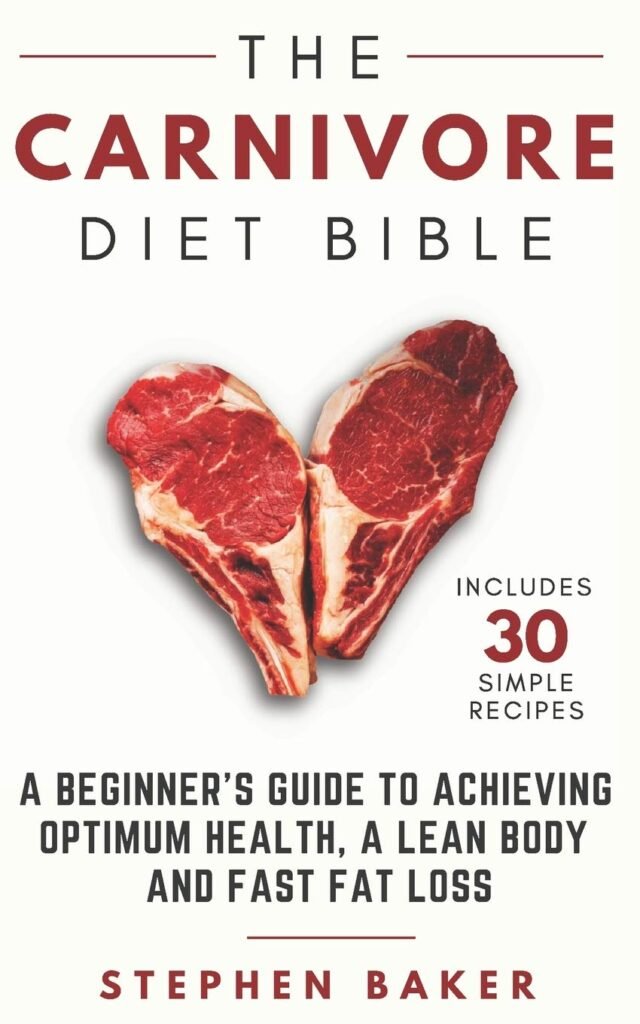 The Carnivore Diet Bible: A Beginner’s Guide To Achieving Optimum Health, A Lean Body And Fast Fat Loss     Paperback – February 5, 2019