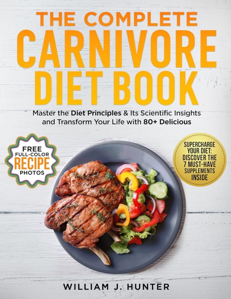 The Complete Carnivore Diet Book: Master the Diet Principles  Scientific Insights and Transform your Life with 80+ Delicious Recipes     Kindle Edition