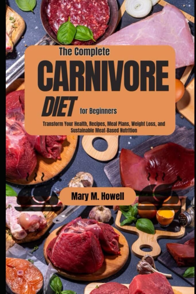 The Complete Carnivore Diet for Beginners: Transform Your Health, Recipes, Meal Plans, Weight Loss, and Sustainable Meat-Based Nutrition     Paperback – May 13, 2024