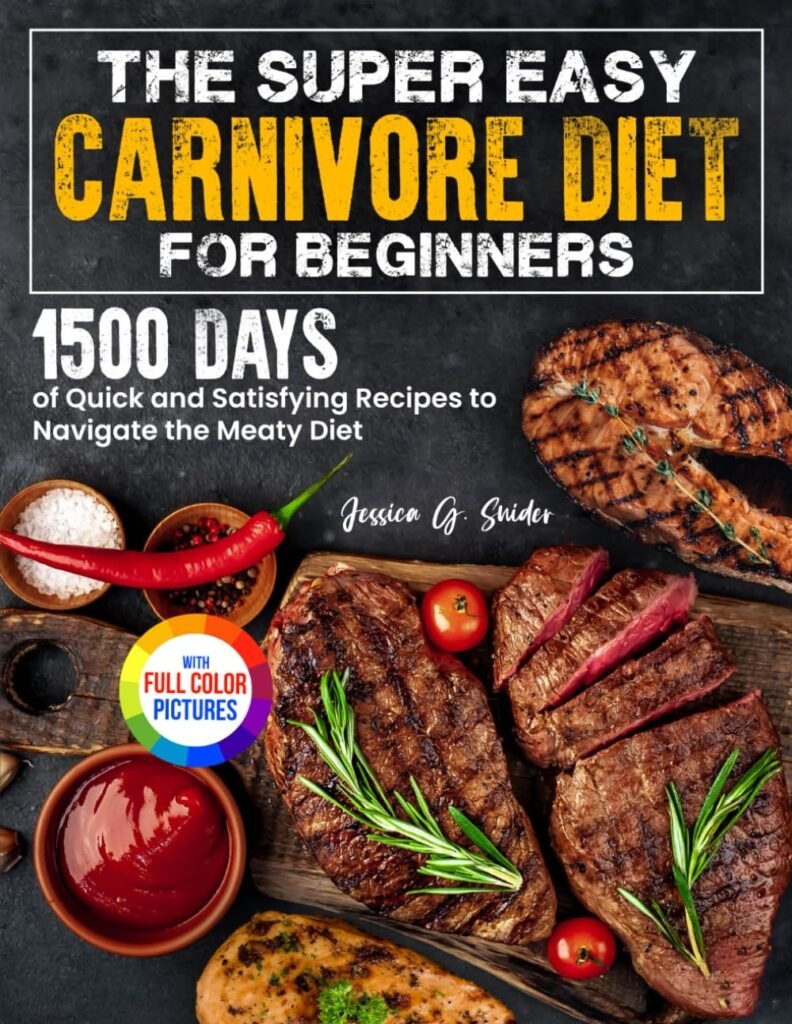 The Super Easy Carnivore Diet for Beginners: 1500 Days of Quick and Satisfying Recipes to Navigate the Meaty Diet| Full Color Edition     Paperback – April 13, 2024